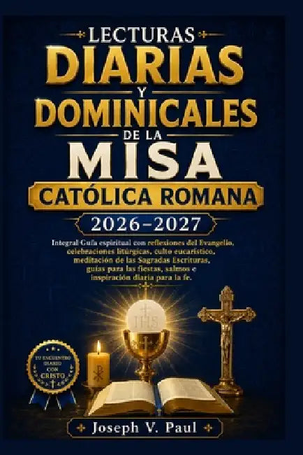 Lecturas Diarias Y Dominicales de la Misa Católica Romana 2026-2027: Integral Guía espiritual con reflexiones del Evangelio, celebraciones litúrgicas, by Joseph V. Paul