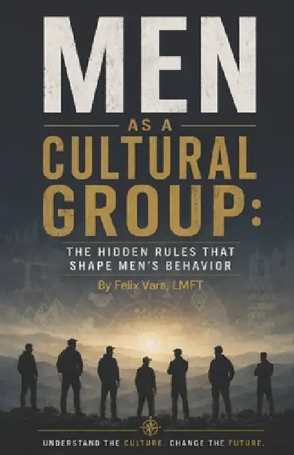 Men as a Cultural Group: The Hidden Rules That Shape Men's Behavior by Felix Vara