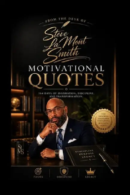 From the Desk of Steve La Mont Smith: 364 Days of Inspiration, Discipline, and Transformation: Motivational Quotes by Steve La Mont Smith