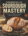 Fundamentals of Sourdough Mastery by Troy Woods