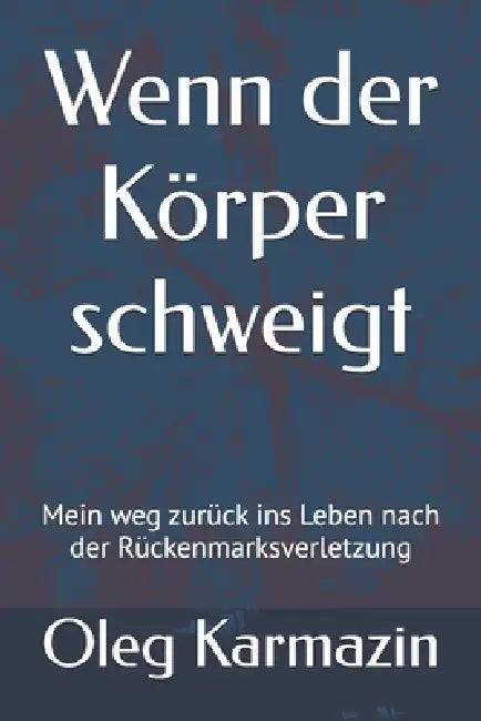 Wenn der Körper schweigt: Mein weg zurück ins Leben nach der Rückenmarksverletzung by Oleg Karmazin