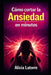 Como Cortar La Ansiedad En Minutos: Protocolos reales para calmar el sistema nervioso, frenar pensamientos acelerados y recuperar el control cuando el by Alicia Latorre