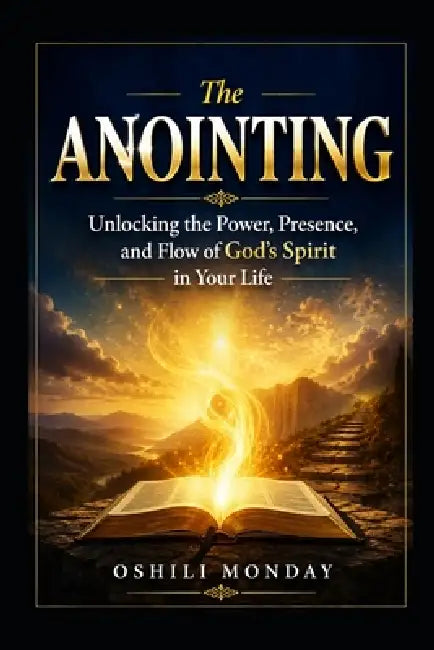 The ANOINTING: Unlocking the Power, Presence, and Flow of God's Spirit in Your Life by Precious Oby, Oshili Monday