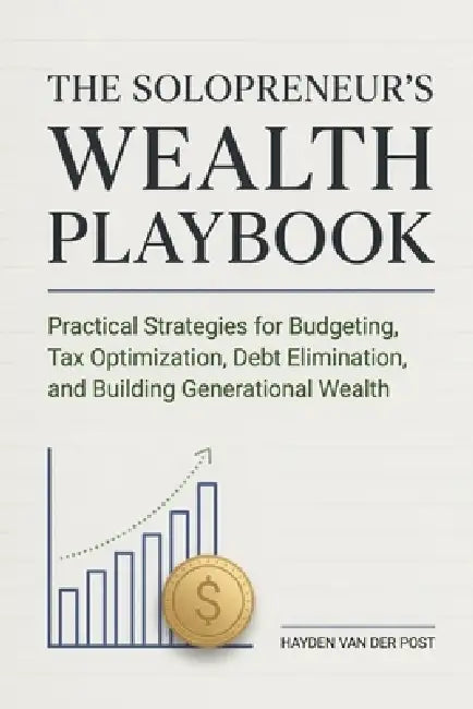 The Solopreneur's Wealth Playbook: Practical Strategies for Budgeting, Tax Optimization, Debt Elimination, and Building Generational Wealth by Alice Schwartz, Hayden Van Der Post