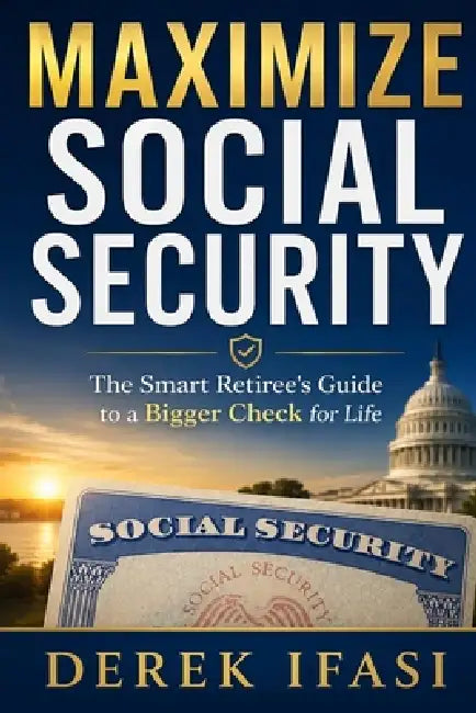 Maximize Social Security: The Smart Retiree's Guide to a Bigger Check for Life by Derek Ifasi