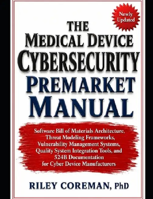 The Medical Device Cybersecurity Premarket Manual: Software Bill of Materials Architecture, Threat Modeling Frameworks, Vulnerability Management Syste by Riley Coreman
