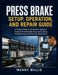 Press Brake Setup, Operation, and Repair Guide: A Practical Guide to Safe Machine Operation, Precision Sheet Metal Bending, Tooling Setup, Troubleshoo by Wenny Willis