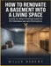 How To Renovate a Basement into A Living Space: A Step-by-Step Finishing Guide for DIY homeowners and Contractors by Willy Ribery