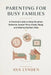 Parenting for Busy Families: A Practical Guide to Daily Routines, Behavior, Screen Time, Meals, Sleep, and Raising Resilient Kids by Alice Schwartz, Ava Lynden