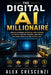 The Digital AI Millionaire: How to Make Money Online Using Artificial Intelligence by Alex Crescenzi