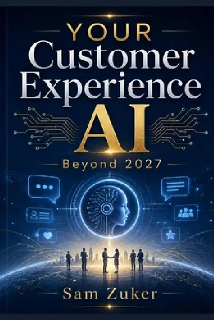 YOUR Customer Experience AI: Beyond 2027 by Sam Zuker