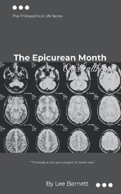 The Epicurean Month: On Healthcare: The Philosophical Life Series by Lee Barnett