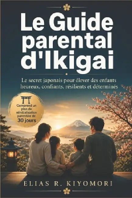 Le Guide parental d'Ikigai: Le secret japonais pour élever des enfants heureux, confiants, résilients et déterminés by Elias R. Kiyomori