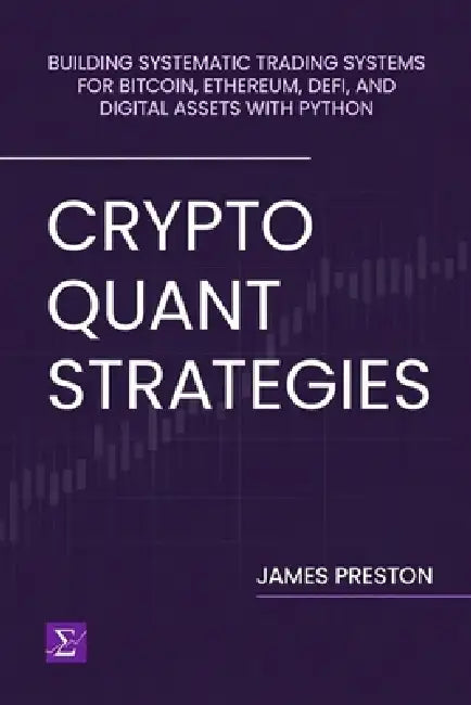 Crypto Quant Strategies: Building Systematic Trading Systems for Bitcoin, Ethereum, DeFi, and Digital Assets with Python by Elenor Stratton, Alice Schwartz, James Preston