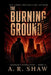 The Burning Ground: A Post-Apocalyptic Survival Thriller by A. R. Shaw