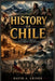 History of Chile: A Journey Through Conquest, Power, and Renewal by David A. Griner