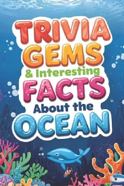 Trivia Gems & Interesting Facts about the Ocean: Fun Trivia for Kids and Families by Trivia Gems Press