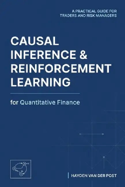 Causal Inference and Reinforcement Learning for Quantitative Finance: A Practical Guide for Traders and Risk Managers by Danny Munrow, Takehiro Kanegi, Hayden Van Der Post