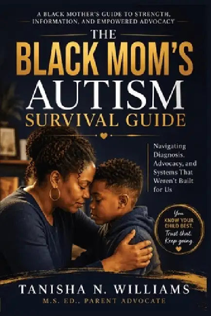 The Black Mom's Autism Survival Guide: Navigating Diagnosis, Advocacy, and Systems That Weren't Built for Us by Tanisha N. Williams