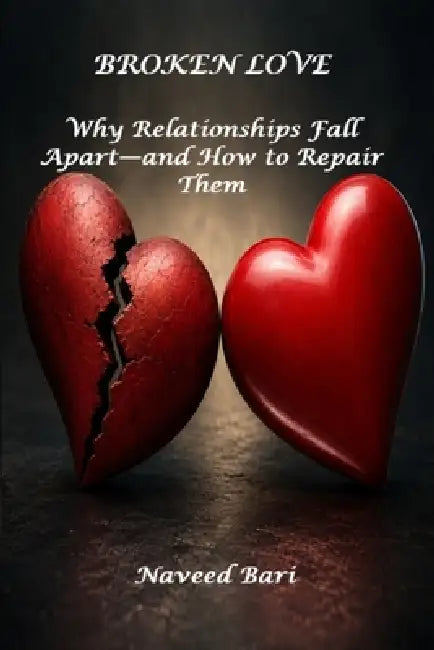 Broken Love: Why Relationships Fall Apart-and How to Repair Them by Naveed Bari