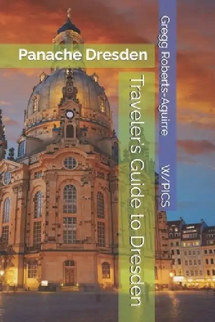Traveler's Guide to Dresden: Panache Dresden by Gregg Roberts-Aguirre