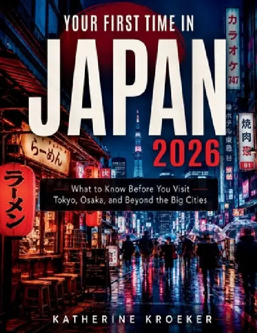 Your First Time in Japan 2026: What to Know Before You Visit Tokyo, Osaka, and Beyond the Big Cities by Katherine Kroeker