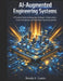 AI-Augmented Engineering Systems: A Practical Guide to Designing Intelligent Infrastructure, Smart Automation, and Data-Driven Engineering Solutions by Brenda K. Gaskin