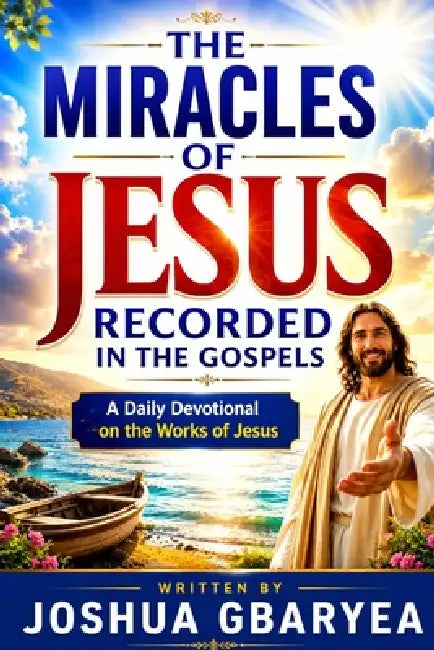 The Miracles Of Jesus Recorded In the Gospels by Joshua Gbaryea