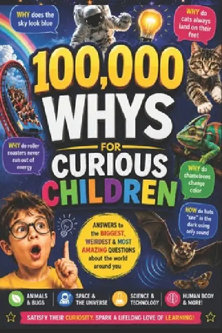 100,000 Whys for Curious Children: Answers to the Biggest, Weirdest &Most Amazing Questions about the World around you by Weldern Smart