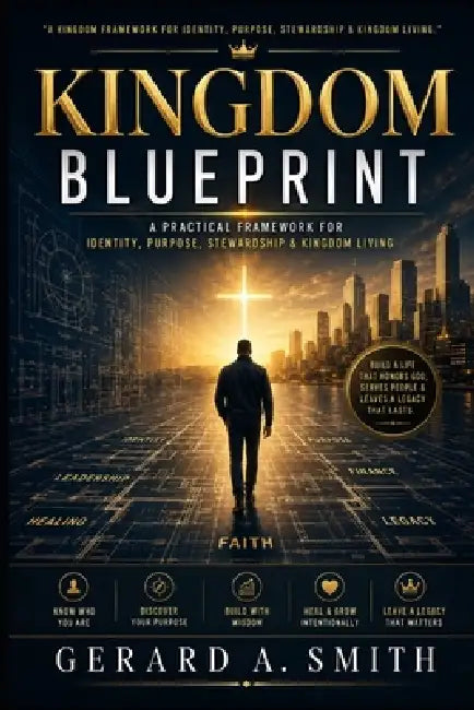 Kingdom Blueprint: Transformational Life Guide for the Kingdom Builder by Gerard A. Smith