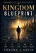 Kingdom Blueprint: Transformational Life Guide for the Kingdom Builder by Gerard A. Smith