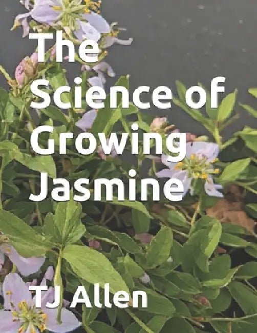 The Science of Growing Jasmine by Tj Allen