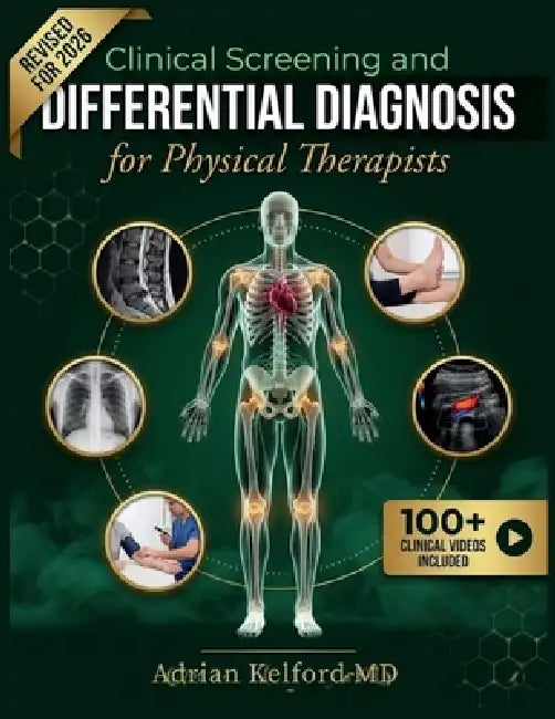 Clinical Screening and Differential Diagnosis for Physical Therapists: Identifying Red Flags, Yellow Flags, Systemic Disease, and Referral Indicators by Adrian Kelford