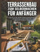 Terrassenbau zum Selbermachen für Anfänger: Eine Schritt-für-Schritt-Anleitung für die Planung, den Rahmenbau und den sicheren Bau Ihrer ersten Terras by Stefan Reinhardt, Briar K. Locke