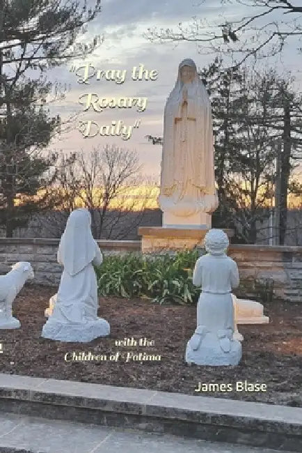 "Pray the Rosary Daily" with the Children of Fatima by James Blase