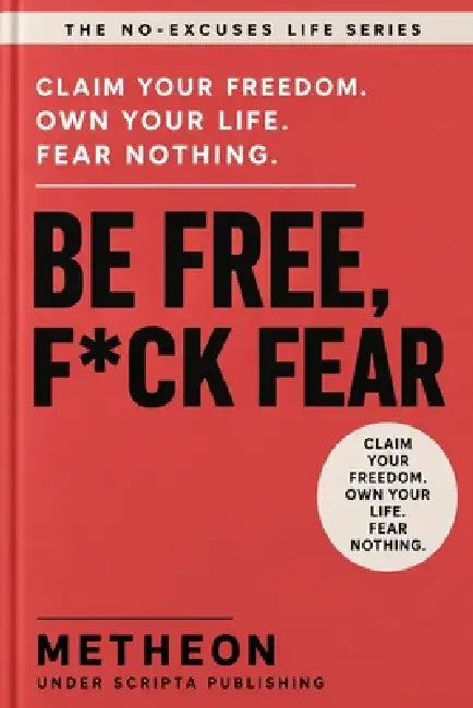 Be free, f*ck fear: Claim your freedom. Own your life. Fear nothing by Metheon