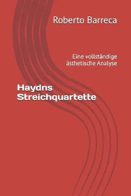 Haydns Streichquartette: Eine vollständige ästhetische Analyse by Roberto Barreca