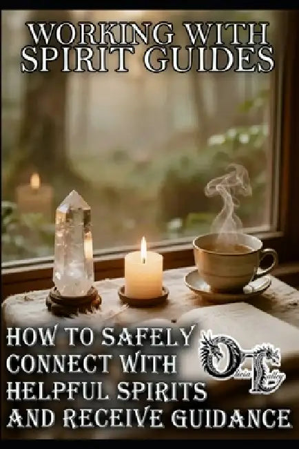 Working with Spirit Guides: How to Safely Connect with Helpful Spirits and Receive Guidance by Raymond Hurn, Olivia Talley
