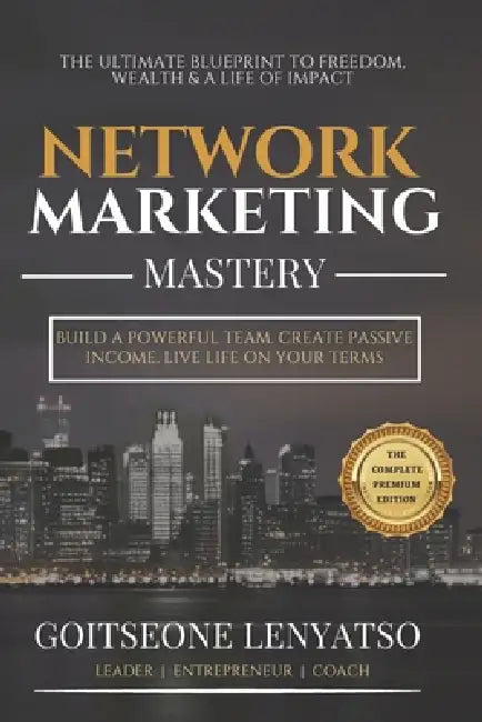 Network Marketing Mastery: Leadership, Duplication, and the Blueprint for Financial Freedom by Goitseone Jennifer Lenyatso