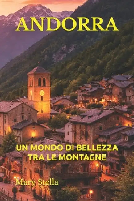 Andorra: Un Mondo Di Bellezza Tra Le Montagne by Mary Stella