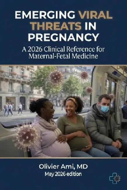 Emerging Viral Threats in Pregnancy: Hantavirus, Ebola, LCMV, Oropouche, Mpox and Other High-Consequence Pathogens: A 2026 Clinical Reference for Mate by Olivier Ami