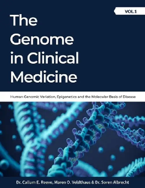 The Genome in Clinical Medicine: A Comprehensive Two-Volume Reference in Genomic Medicine by Callum E. Reeve, Maren O. Veldthaus
