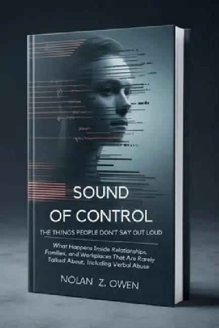 Sound of Control: The Things People Don't Say Out Loud: What Happens Inside Relationships, Families, and Workplaces That Are Rarely Talked About, Incl by Nolan Z. Owen