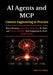 AI Agents and MCP: Context Engineering in Practice: Boost Accuracy, Streamline Multi-Step AI Tasks, and Harness Dynamic Tool Integration for Real-Worl by Jefferson C. Phillips