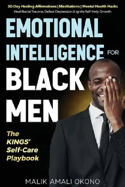 Emotional Intelligence for Black Men - The Kings' Self-Care Playbook: 30-Day Healing Affirmations Meditations Mental Health Hacks. Heal Racial Trauma, by Malik Amali Okono
