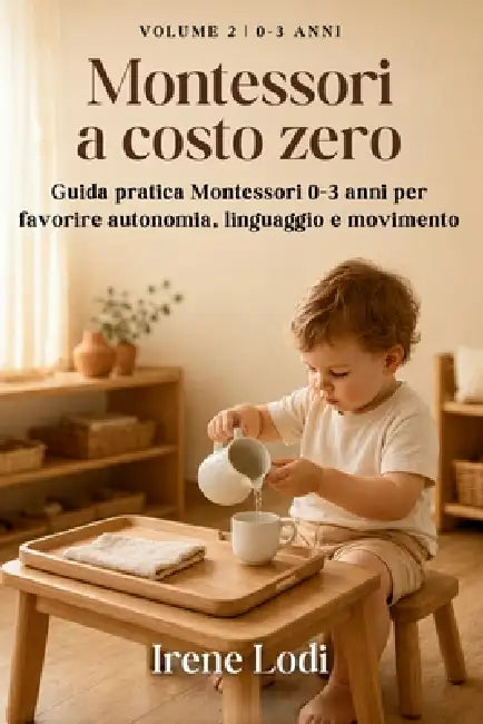 Montessori a costo zero: Guida Patrica Montessori 0-3 anni per favorire autonomia, linguaggio e movimento by Irene Lodi