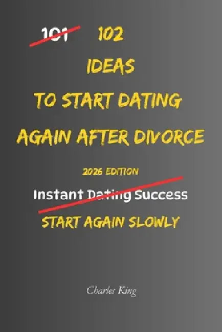 102 Ideas To Start Dating Again After Divorce: No Perfect Confidence. No Awkward Pressure. Simple Ideas To Rebuild Trust, Start Easier Conversations, by Charles King