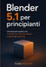 Blender 5.1 per Principianti: Introduzione pratica alla modellazione 3D, animazione, sculpting e rendering by Freda Wingfield