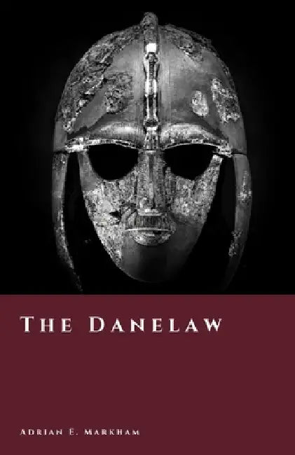 The Danelaw: Vikings and the Shaping of England by Adrian E. Markham