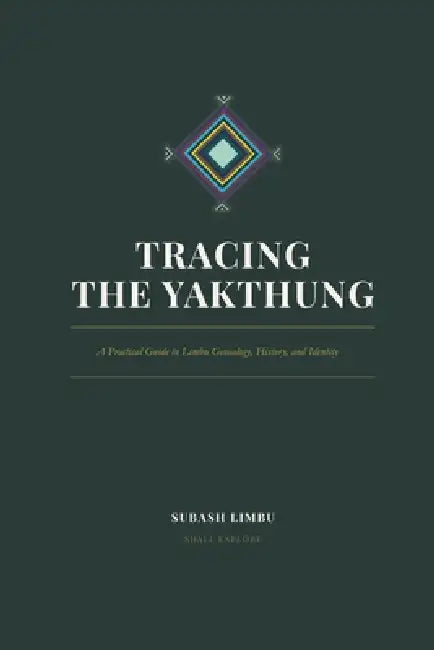 Tracing the Yakthung: A Practical Guide to Limbu Genealogy, History, and Identity by Subash Limbu